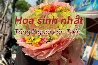 CHỌN HOA SINH NHẬT TẶNG NGƯỜI LỚN TUỔI NHƯ THẾ NÀO CHO PHÙ HỢP ?